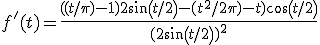 f'(t)= \frac{((t/\pi)-1)2sin(t/2)-(t^2/2\pi)-t)cos(t/2)}{(2sin(t/2))^2}